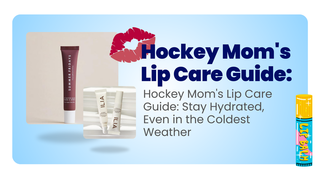 Hockey Mom's Lip Care Guide: Stay Hydrated, Even in the Coldest Weather