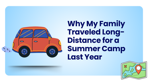 Why My Family Traveled Long-Distance for a Summer Camp Last Year